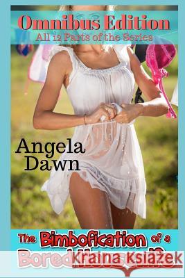 The Bimbofication of a Bored Housewife Omnibus Edition: All 12 Parts of the Series Angela Dawn 9781729215432 Independently Published - książka