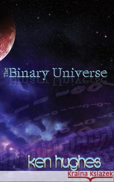 The Binary Universe: A Theory of Time Ken Hughes 9780956800244 U P Publications - książka