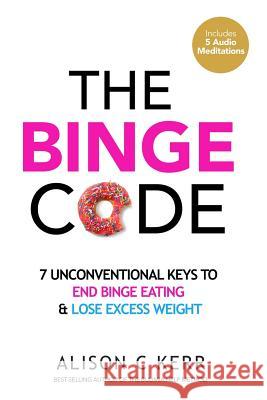 The Binge Code: 7 Unconventional Keys to End Binge Eating & Lose Excess Weight Richard Kerr, Ali Kerr 9781999786403 Mindfree - książka