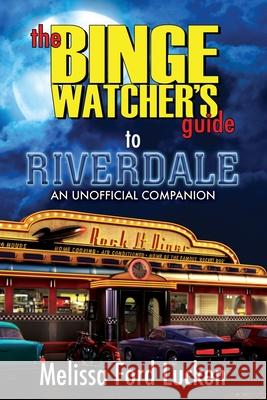 The Binge Watcher's Guide to Riverdale Melissa Ford Lucken 9781626015791 Riverdale Avenue Books - książka