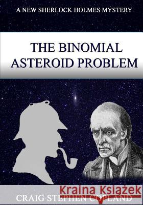 The Binomial Asteroid Problem -- LARGE PRINT: A New Sherlock Holmes Mystery Copland, Craig Stephen 9781984930132 Createspace Independent Publishing Platform - książka