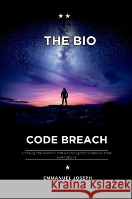 The Bio-Code Breach, Hacking the Genetic and Neurological Scripts of Your Limitations Emmanuel Joseph 9785295599859 Emmanuel Joseph - książka