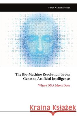 The Bio-Machine Revolution: From Genes to Artificial Intelligence: Where DNA Meets Data Surya Nandan Meena 9781636487540 Eliva Press - książka
