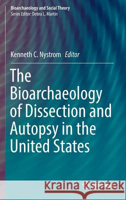 The Bioarchaeology of Dissection and Autopsy in the United States Kenneth Carlyl 9783319268347 Springer - książka