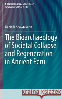 The Bioarchaeology of Societal Collapse and Regeneration in Ancient Peru Danielle Shawn Kurin 9783319284026 Springer - książka