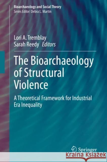 The Bioarchaeology of Structural Violence: A Theoretical Framework for Industrial Era Inequality Tremblay, Lori A. 9783030464394 Springer - książka