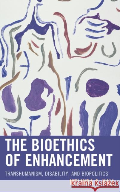 The Bioethics of Enhancement: Transhumanism, Disability, and Biopolitics Hall, Melinda 9781498533485 Lexington Books - książka