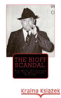 The Bioff Scandal.: The Mobs Shakedown of the Hollywood Studios Alexander Rosen 9781502986801 Createspace - książka
