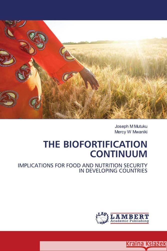 THE BIOFORTIFICATION CONTINUUM M Mutuku, Joseph, W Mwaniki, Mercy 9786203040098 LAP Lambert Academic Publishing - książka