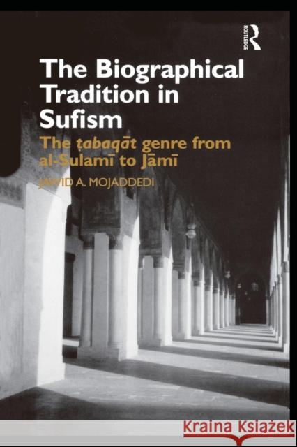 The Biographical Tradition in Sufism: The Tabaqat Genre from Al-Sulami to Jami Jawid Ahmad Mojaddedi 9781138869882 Routledge - książka