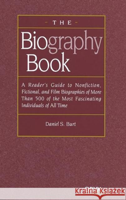 The Biography Book: A Reader's Guide to Nonfiction, Fictional, and Film Biographies of More Than 500 of the Most Fascinating Individuals o Burt, Daniel S. 9781573562560 Oryx Press - książka