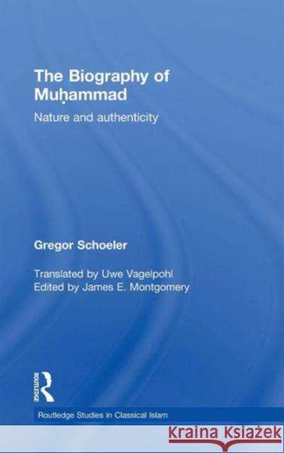 The Biography of Muhammad: Nature and Authenticity: Routledge Studies in Classical Islam, Volume 1 Schoeler, Gregor 9780415567176 Taylor & Francis - książka