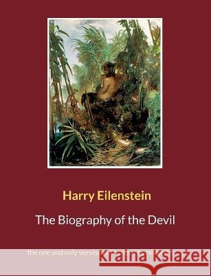 The Biography of the Devil: the one and only version authorized by himself ...;-) Harry Eilenstein 9783756801039 Books on Demand - książka