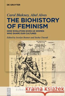 The Biohistory of Feminism: How Evolution Gives Us Women Who Shape Our Cultures Carol Blakney Abel Alves Jocelyn Bonner 9783119148603 de Gruyter Oldenbourg - książka