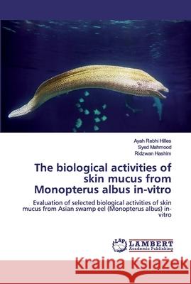 The biological activities of skin mucus from Monopterus albus in-vitro Hilles, Ayah Rebhi 9786139980895 LAP Lambert Academic Publishing - książka