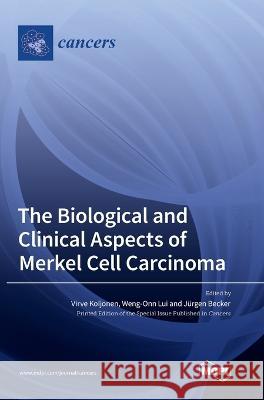 The Biological and Clinical Aspects of Merkel Cell Carcinoma Virve Koljonen Weng-Onn Lui Jurgen Becker 9783036574462 Mdpi AG - książka