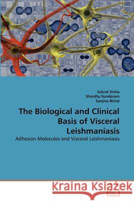 The Biological and Clinical Basis of Visceral Leishmaniasis Sukrat Sinha Shanthy Sundaram Sanjiva Bimal 9783639374513 VDM Verlag - książka