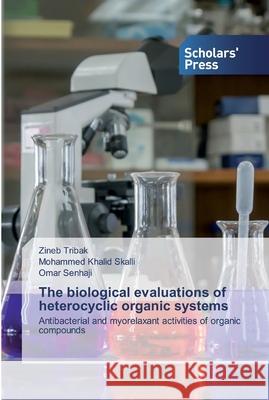 The biological evaluations of heterocyclic organic systems Zineb Tribak, Mohammed Khalid Skalli, Omar Senhaji 9786138922223 Scholars' Press - książka