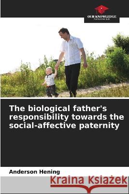 The biological father's responsibility towards the social-affective paternity Anderson Hening   9786206120704 Our Knowledge Publishing - książka