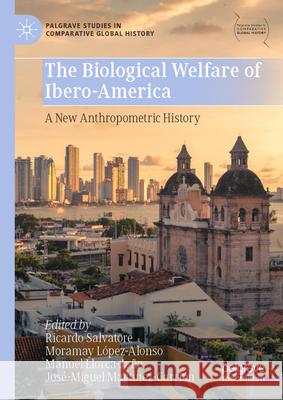 The Biological Welfare of Ibero-America - A New Anthropometric History Ricardo D. Salvatore Moramay L?pez-Alonso Manuel Llorca-Ja?a 9789819515080 Palgrave MacMillan - książka