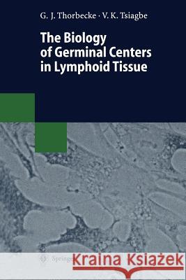 The Biology of Germinal Centers in Lymphoid Tissue G. Jeanette Thorbecke Vincent K. Tsiagbe 9783662131435 Springer - książka