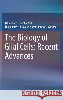 The Biology of Glial Cells: Recent Advances Ishan Patro Pankaj Seth Nisha Patro 9789811683121 Springer - książka