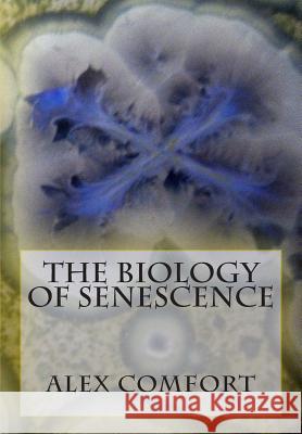 The Biology of Senescence Alex Comfort 9781456392420 Createspace - książka