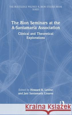The Bion Seminars at the A-Santamar?a Association: Clinical and Theoretical Explorations Howard Levine Jani Santamar? 9781032661216 Routledge - książka