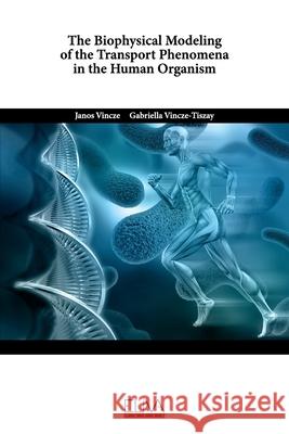 The Biophysical Modeling of the Transport Phenomena in the Human Organism Gabriella Vincze-Tiszay, Janos Vincze 9781636483474 Eliva Press - książka