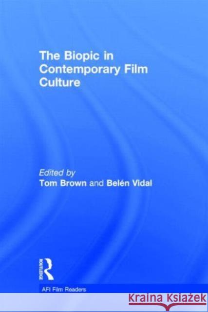 The Biopic in Contemporary Film Culture Tom Brown Belen Vidal 9780415899406 Routledge - książka