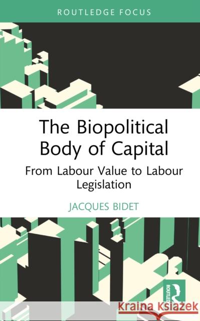 The Biopolitical Body of Capital: From Labour Value to Labour Legislation Jacques (University of Paris Nanterre, France) Bidet 9781041231783 Routledge - książka