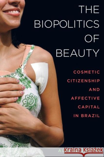 The Biopolitics of Beauty: Cosmetic Citizenship and Affective Capital in Brazil Jarrín, Alvaro Esteban 9780520293878 John Wiley & Sons - książka