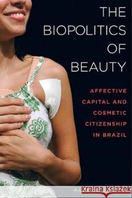 The Biopolitics of Beauty: Cosmetic Citizenship and Affective Capital in Brazil Jarrín, Alvaro Esteban 9780520293885 John Wiley & Sons - książka