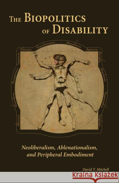 The Biopolitics of Disability: Neoliberalism, Ablenationalism, and Peripheral Embodiment David T. Mitchell 9780472072712 University of Michigan Press - książka