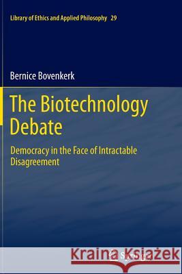 The Biotechnology Debate: Democracy in the Face of Intractable Disagreement Bernice Bovenkerk 9789400792159 Springer - książka