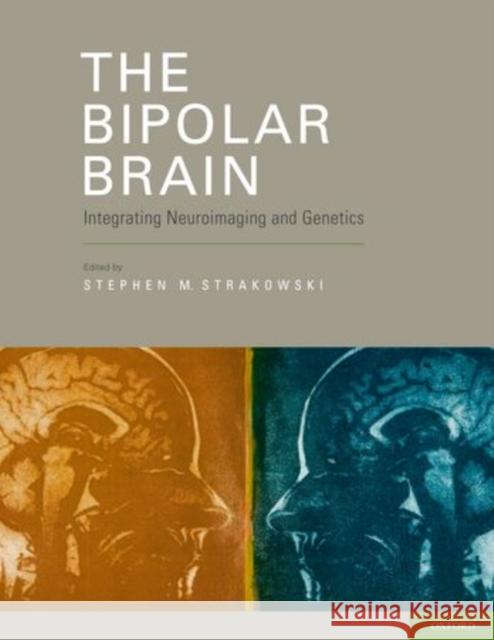 The Bipolar Brain: Integrating Neuroimaging and Genetics Strakowski, Stephen 9780199797608 Oxford University Press, USA - książka