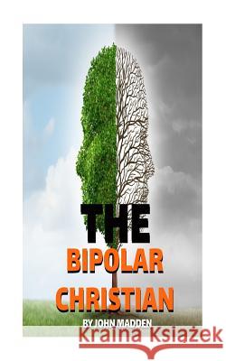 The Bipolar Christian: The Crucified and Resurrected Method John T. Madden 9781518807046 Createspace Independent Publishing Platform - książka