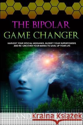 The Bipolar Game Changer Andrea Grey 9781778155604 Synchrovercity Ink - książka