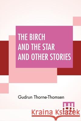 The Birch And The Star And Other Stories: Written In The Norwegian By Jörgen Moe And In The Swedish By Zacharias Topelius Thorne-Thomsen, Gudrun 9789354206979 Lector House - książka
