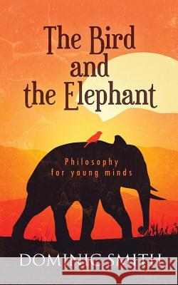 The Bird and the Elephant: Philosophy for young minds Dominic Smith 9781527209824 Joseph & Simon Publishing - książka