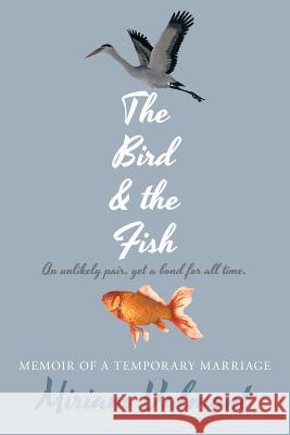 The Bird and The Fish: Memoir of a Temporary Marriage Miriam Valmont 9781483448466 Lulu Publishing Services - książka