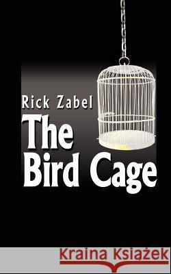 The Bird Cage Rick Zabel 9780759657588 Authorhouse - książka