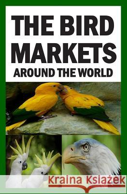 The Bird Markets Around The World Francis Okumu 9781508495574 Createspace Independent Publishing Platform - książka