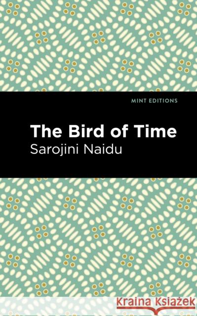 The Bird of Time: Songs of Life, Death & the Spring Sarojini Naidu Mint Editions 9781513299419 Mint Editions - książka