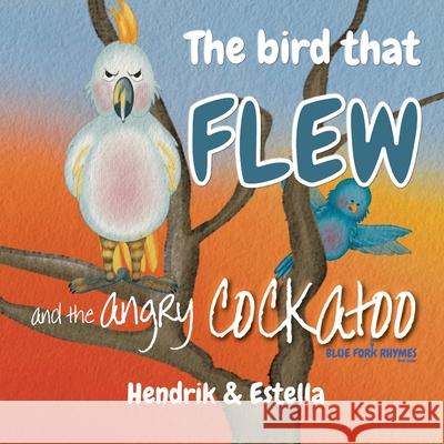 The bird that FLEW and the angry COCKATOO Hendrik Maarten Artist Estella 9781922508232 Marchien Press - książka