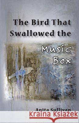 The Bird That Swallowed the Music Box: (Ways of Listening) Anita Sullivan 9781947067462 Shanti Arts LLC - książka