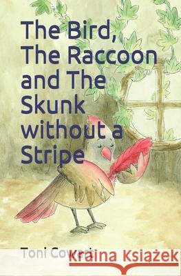 The Bird, The Raccoon and The Skunk without a Stripe Toni Cowart 9780991240241 Southern and Unshackled Ministries, LLC. - książka