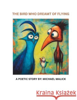 The Bird Who Dreamt of Flying Michael Raymond Malick   9798395880321 Independently Published - książka