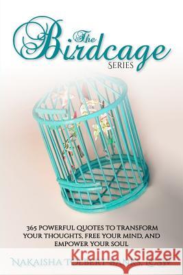The Birdcage: 365 Powerful Quotes To Transform Your Thoughts, Free Your Mind, and Empower Your Soul Tolbert-Banks, Nakaisha 9781984224699 Createspace Independent Publishing Platform - książka