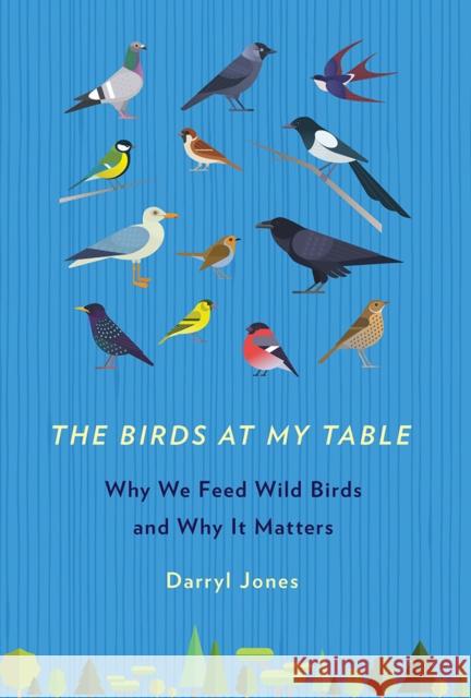 The Birds at My Table: Why We Feed Wild Birds and Why It Matters Darryl N. Jones 9781501710780 Comstock Publishing - książka